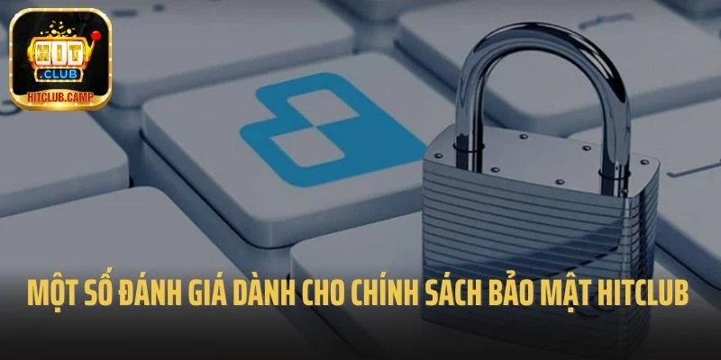 Một số đánh giá dành cho chính sách bảo mật Hitclub 