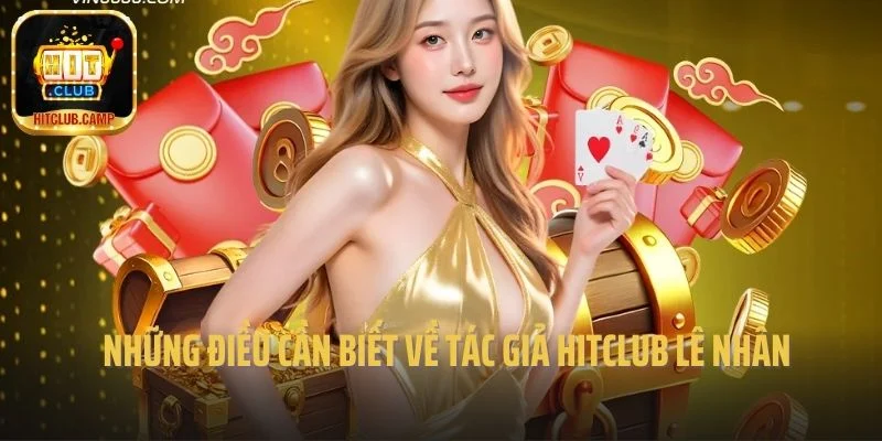 Những điều cần biết về tác giả Hitclub Lê Nhân 