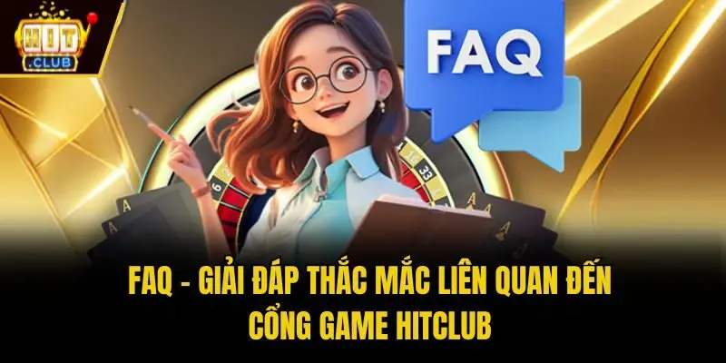 FAQ - Giải đáp thắc mắc liên quan đến cổng game Hitclub