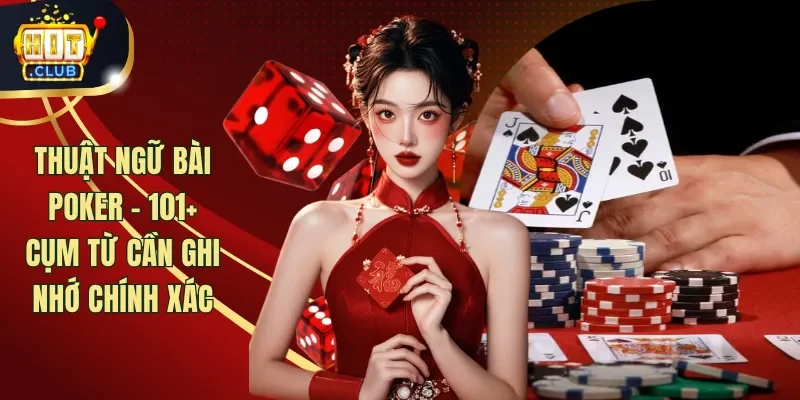 Thuật Ngữ Bài Poker - 101+ Cụm Từ Cần Ghi Nhớ Chính Xác