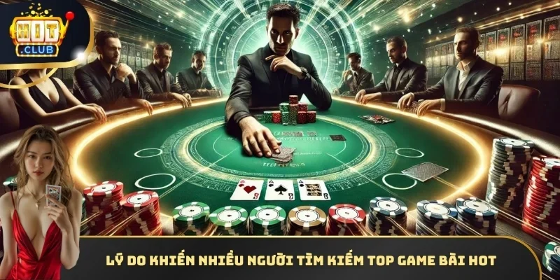 Lý do khiến nhiều người tìm kiếm top game bài hot 