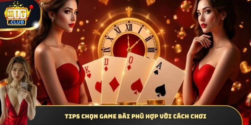 Tips chọn game bài phù hợp với cách chơi