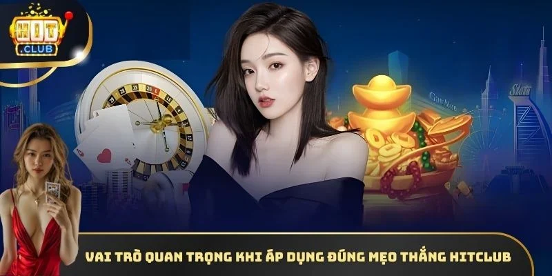 Vai trò quan trọng khi áp dụng đúng mẹo thắng HITCLUB